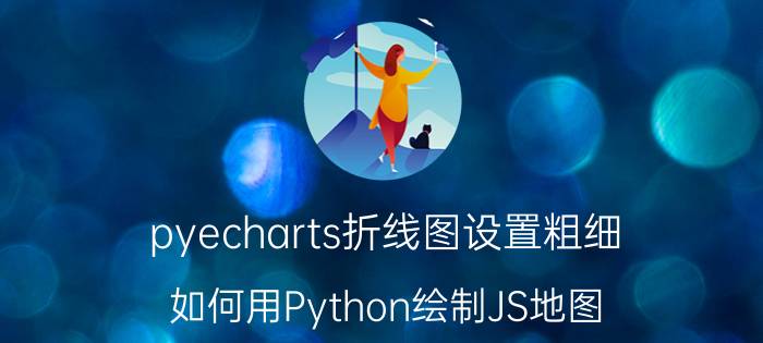 pyecharts折线图设置粗细 如何用Python绘制JS地图？